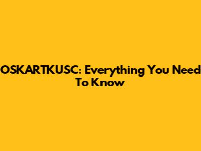 OSKARTKUSC: Everything You Need To Know