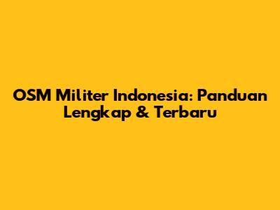 OSM Militer Indonesia: Panduan Lengkap & Terbaru