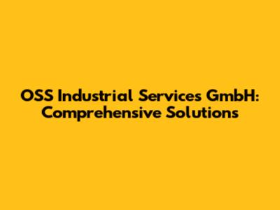 OSS Industrial Services GmbH: Comprehensive Solutions