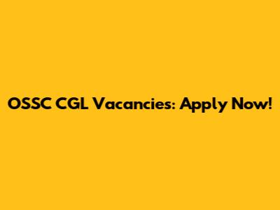 OSSC CGL Vacancies: Apply Now!