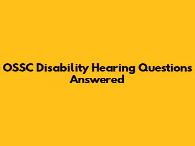 OSSC Disability Hearing Questions Answered