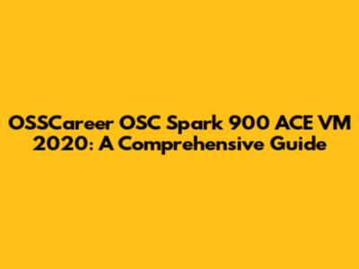 OSSCareer OSC Spark 900 ACE VM 2020: A Comprehensive Guide