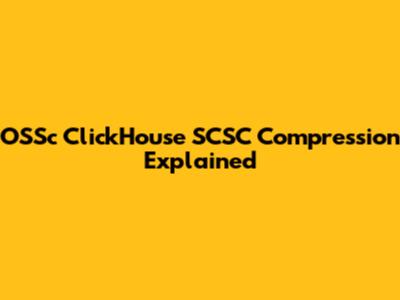 OSSc ClickHouse SCSC Compression Explained