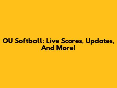 OU Softball: Live Scores, Updates, And More!