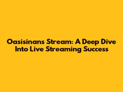 Oasisinan's Stream: A Deep Dive Into Live Streaming Success