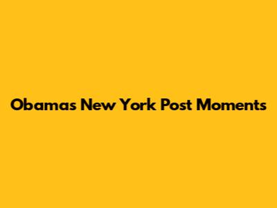 Obama's New York Post Moments