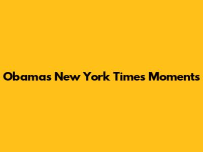 Obama's New York Times Moments