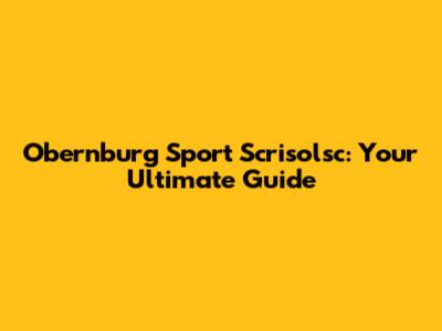 Obernburg Sport Scrisolsc: Your Ultimate Guide