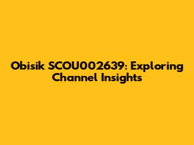 Obisik SCOU002639: Exploring Channel Insights