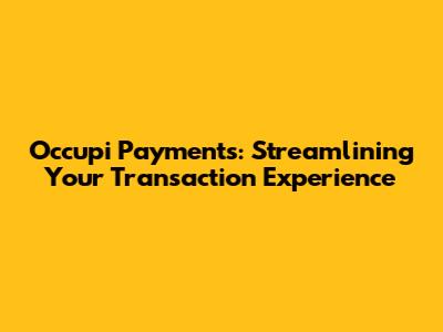 Occupi Payments: Streamlining Your Transaction Experience