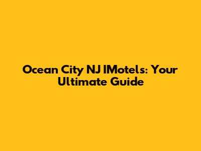 Ocean City NJ IMotels: Your Ultimate Guide