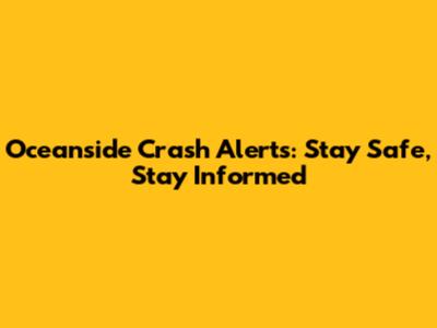 Oceanside Crash Alerts: Stay Safe, Stay Informed