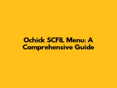 Ochick SCFIL Menu: A Comprehensive Guide