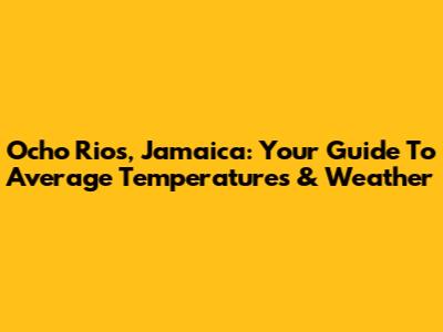 Ocho Rios, Jamaica: Your Guide To Average Temperatures & Weather