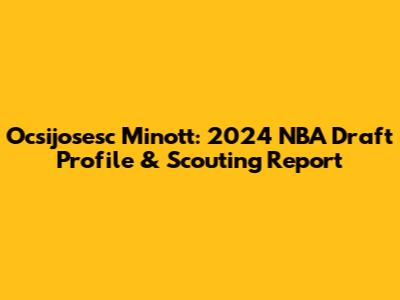 Ocsijosesc Minott: 2024 NBA Draft Profile & Scouting Report