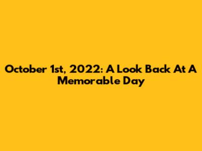 October 1st, 2022: A Look Back At A Memorable Day