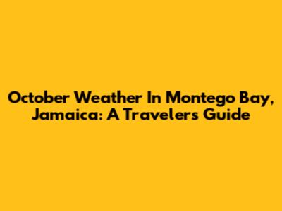 October Weather In Montego Bay, Jamaica: A Traveler's Guide