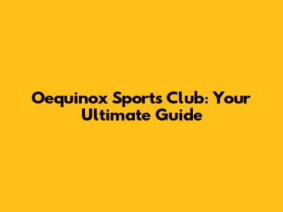 Oequinox Sports Club: Your Ultimate Guide