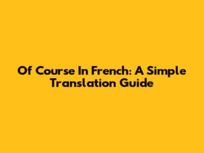 Of Course In French: A Simple Translation Guide