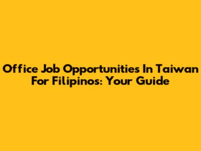 Office Job Opportunities In Taiwan For Filipinos: Your Guide