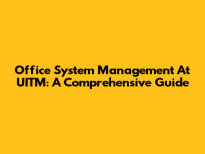 Office System Management At UITM: A Comprehensive Guide
