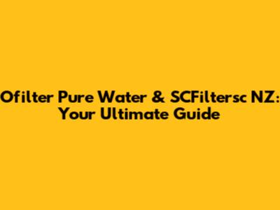 Ofilter Pure Water & SCFiltersc NZ: Your Ultimate Guide