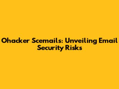 Ohacker Scemails: Unveiling Email Security Risks