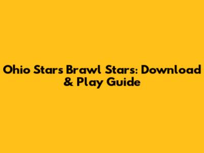 Ohio Stars Brawl Stars: Download & Play Guide