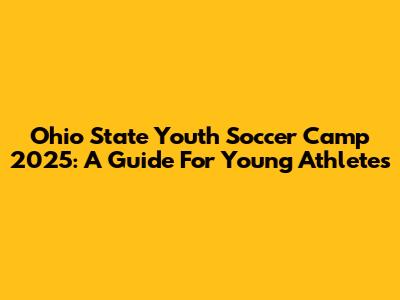 Ohio State Youth Soccer Camp 2025: A Guide For Young Athletes
