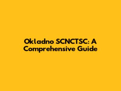 Okladno SCNCTSC: A Comprehensive Guide