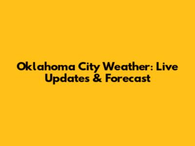 Oklahoma City Weather: Live Updates & Forecast