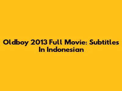 Oldboy 2013 Full Movie: Subtitles In Indonesian