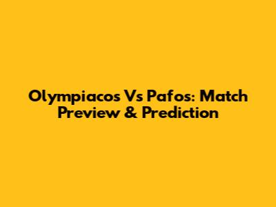 Olympiacos Vs Pafos: Match Preview & Prediction