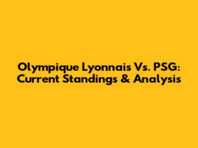 Olympique Lyonnais Vs. PSG: Current Standings & Analysis