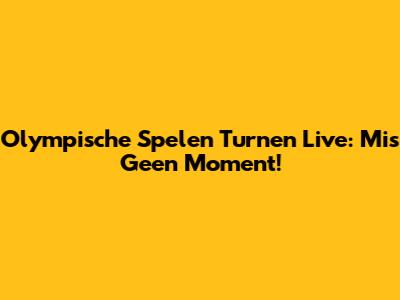 Olympische Spelen Turnen Live: Mis Geen Moment!