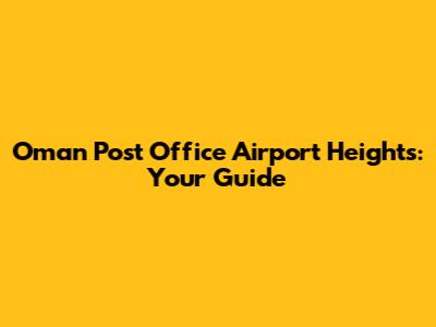 Oman Post Office Airport Heights: Your Guide