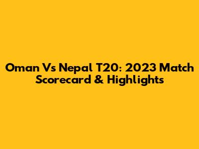 Oman Vs Nepal T20: 2023 Match Scorecard & Highlights