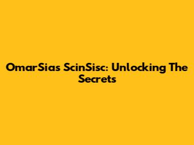 OmarSias ScinSisc: Unlocking The Secrets