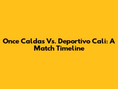 Once Caldas Vs. Deportivo Cali: A Match Timeline