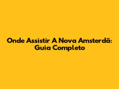Onde Assistir A Nova Amsterdã: Guia Completo