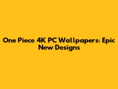 One Piece 4K PC Wallpapers: Epic New Designs