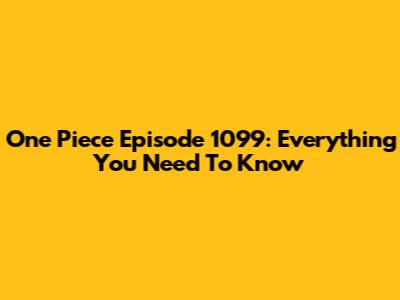 One Piece Episode 1099: Everything You Need To Know