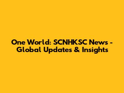 One World: SCNHKSC News - Global Updates & Insights