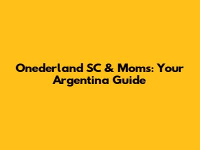 Onederland SC & Moms: Your Argentina Guide