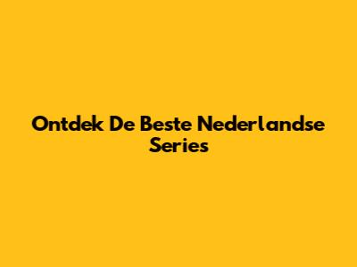 Ontdek De Beste Nederlandse Series