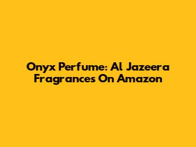 Onyx Perfume: Al Jazeera Fragrances On Amazon