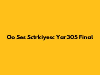 Oo Ses Sctrkiyesc Yar305 Final