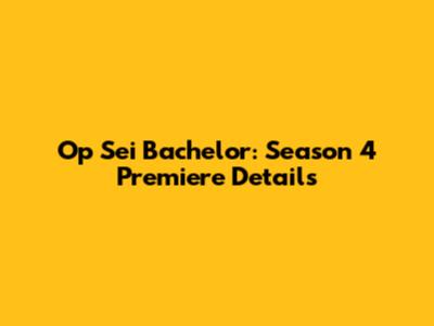 Op Sei Bachelor: Season 4 Premiere Details