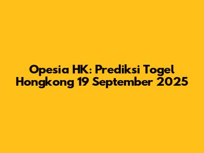 Opesia HK: Prediksi Togel Hongkong 19 September 2025