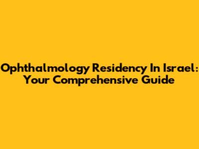 Ophthalmology Residency In Israel: Your Comprehensive Guide